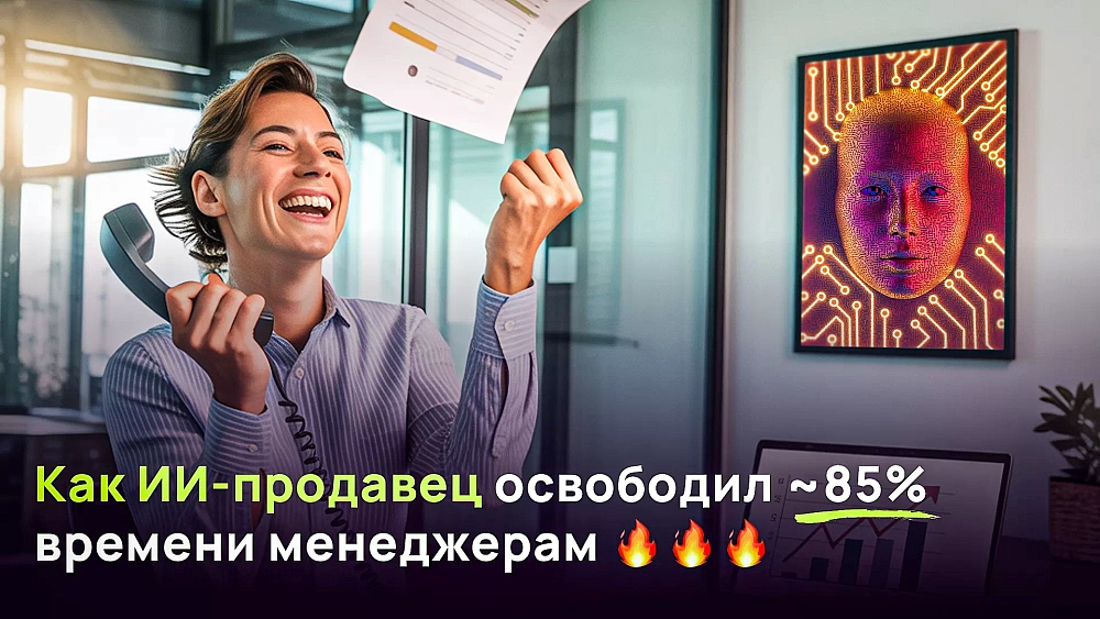 ИИ-продавец избавил менеджеров от нецелевого трафика и освободил ~85% времени